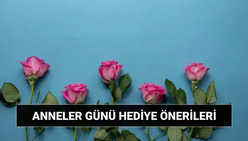 Anneler Günü İçin Unutulmaz Hediye Önerileri: Bu Yıl Fark Yaratın!