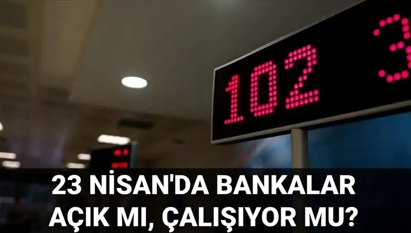 23 Nisan'da Bankalar Açık mı, Kapalı mı? Merak Edilen Sorular