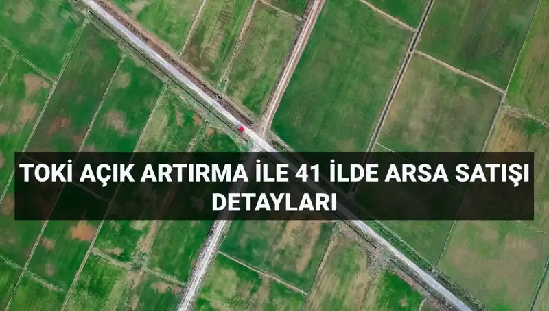 Türkiye’nin 41 İlinde TOKİ'den Açık Artırma ile Arsa Satışı Fırsatı