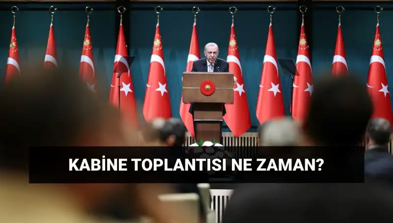 Bugün Kabine Toplantısı Var mı? Toplantı Zamanı ve Detaylar